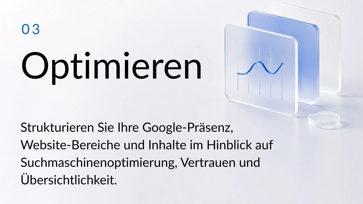 03 Optimieren. Strukturieren Sie Ihre Google-Präsenz, Website-Bereiche und Inhalte im Hinblick auf Suchmaschinenoptimierung, Vertrauen und Übersichtlichkeit.